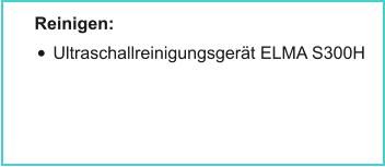 Reinigen: •	Ultraschallreinigungsgerät ELMA S300H