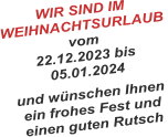 WIR SIND IM WEIHNACHTSURLAUB vom 22.12.2023 bis 05.01.2024 und wünschen Ihnen ein frohes Fest und einen guten Rutsch  